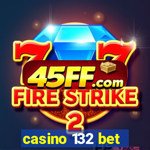 casino 132 bet
